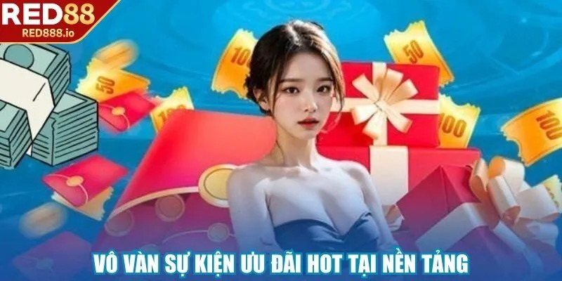 Vô vàn sự kiện ưu đãi hot tại nền tảng