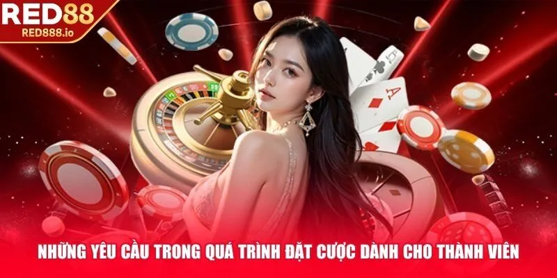 Những yêu cầu trong quá trình đặt cược dành cho thành viên